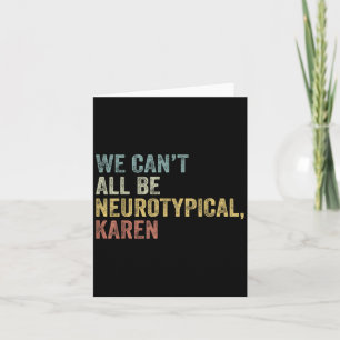 We Can't All Be Neurotycal Karen Autism Card