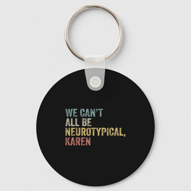 We Can't All Be Neurotycal Karen Autism  Key Ring (Front)