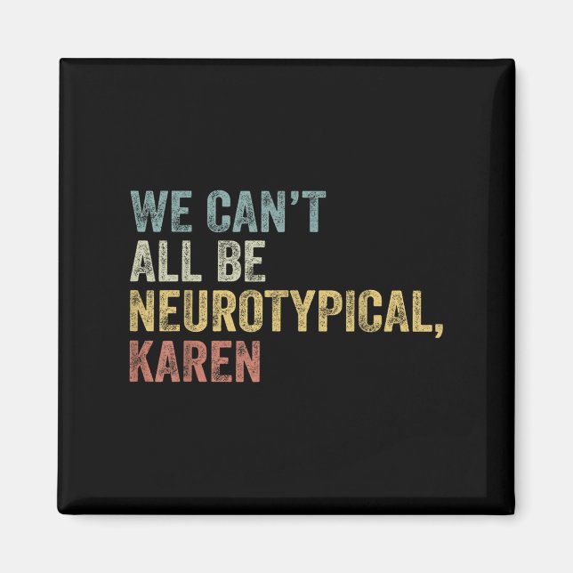 We Can't All Be Neurotycal Karen Autism  Magnet (Front)