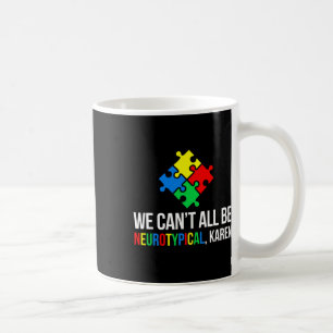 We Can't All Be Neurotypical Coffee Mug
