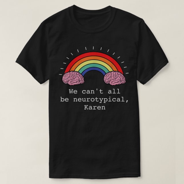 We Cant All Be Neurotypical Karen Funny Autism Awa T-Shirt (Design Front)