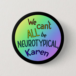 We Can't All Be Neurotypical Karen Funny Meme 6 Cm Round Badge