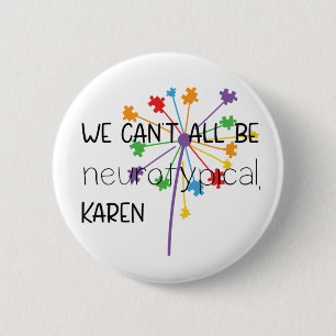 We Can't All Be Neurotypical Karen Funny Meme  But 6 Cm Round Badge