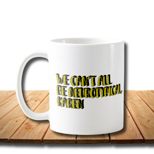 We Can't All Be Neurotypical Karen Funny Meme Coffee Mug