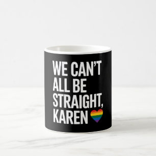 We Can't All Be Straight Karen LGBTQ Gay Pride Coffee Mug