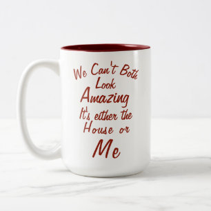 "We Can't Both Look Amazing It's the house or ME" Two-Tone Coffee Mug