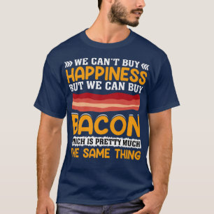 We Can't Buy Happiness But We Can Buy Bacon Pig Me T-Shirt