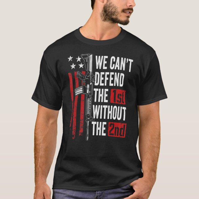 We Cant Defend The 1st Without The 2nd Amendment G T-Shirt (Front)