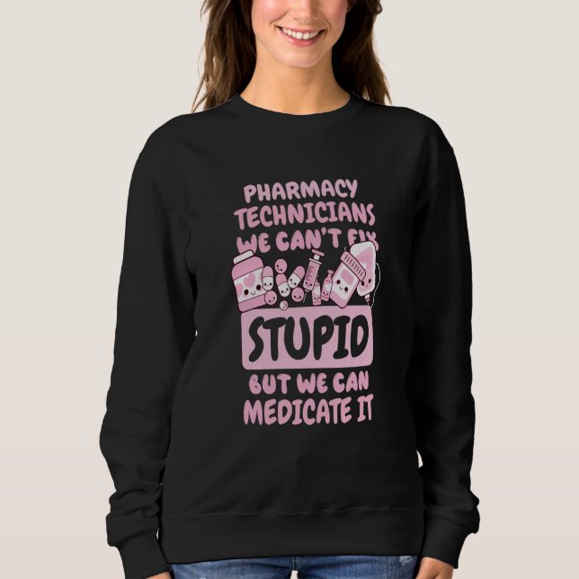 We Can't Fix Stupid but We Can Medicate It  1 Sweatshirt (Front)