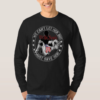 We Can't Let Her Die  We The People Liberties 3 T-Shirt