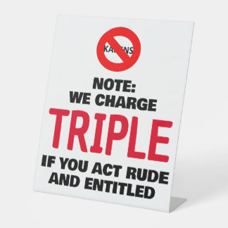 We charge triple if you act rude and entitled pedestal sign