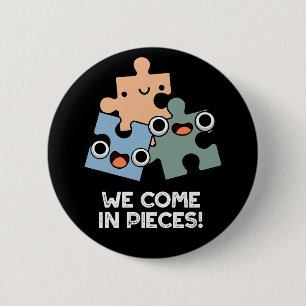 We Come In Pieces Funny Jigsaw Pun Dark BG 6 Cm Round Badge