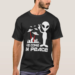 We Come To Earth In Peace Ufo  Cosmic Alien Quote T-Shirt
