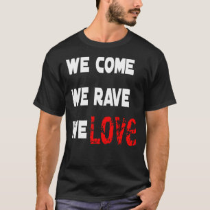 We Come We Rave We Love Rave T-Shirt