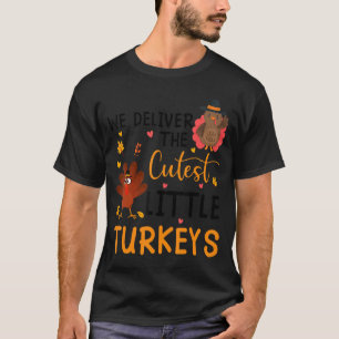 We Deliver The Cutest Little Turkeys L&D Nurse Tha T-Shirt