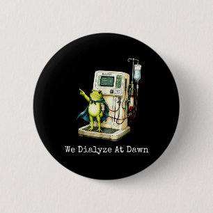 We Dialyze At Dawn Funny Dialysis Nurse Frog Humou 6 Cm Round Badge