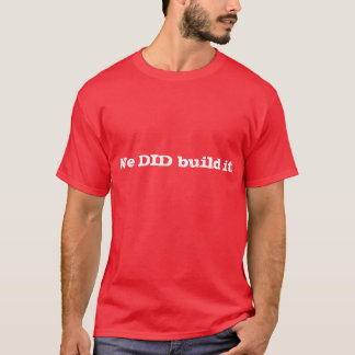 We DID build it! T-Shirt