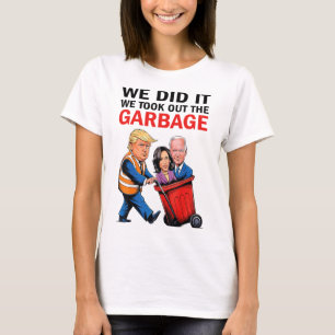 We Did It We Took Out The Garbyge T-Shirt