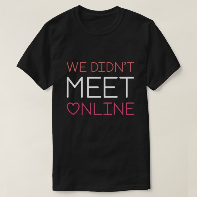 We Didn’t Meet Online T-Shirt (Design Front)