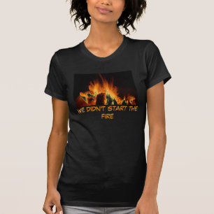 We didn't start the fire T-Shirt