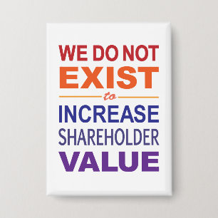 We Do Not Exist For Shareholders
