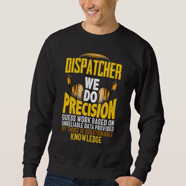 We Do Percision Guess Work Based On   911 Dispatch Sweatshirt (Front)