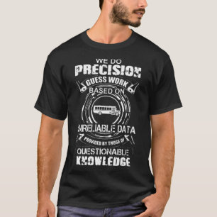 we do precision guess work based on unreliable coo T-Shirt