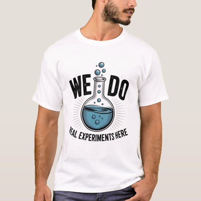 We Do Real Experiments Here – Funny STEM Teacher  T-Shirt (Front)