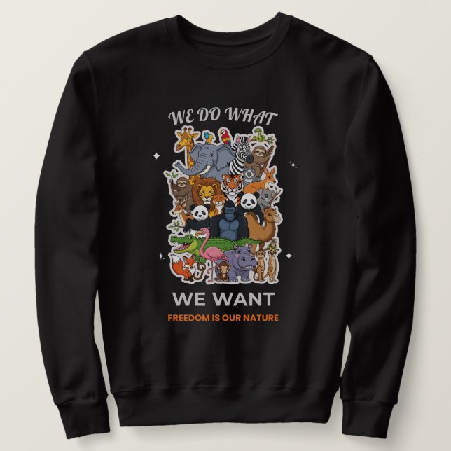 We Do What We Want – Freedom Is Our Nature Animal  Sweatshirt (Design Front)