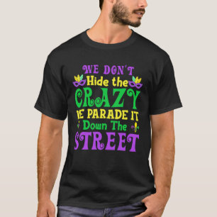 We Don t Hide The Crazy We Parade It Down The Stre T-Shirt