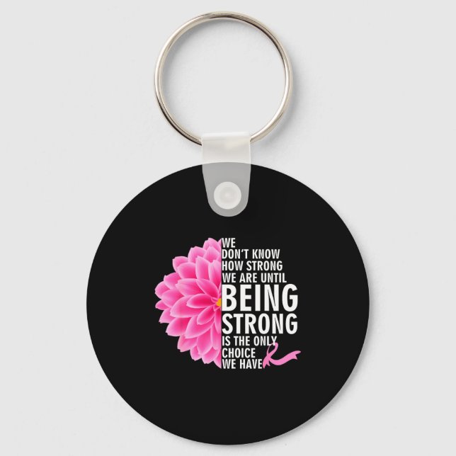 We Don t Know How Strong We Are Until Cancer Aware Key Ring (Front)