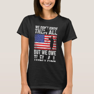 We Don t Know Them All But we Owe Them All 1 T-Shirt