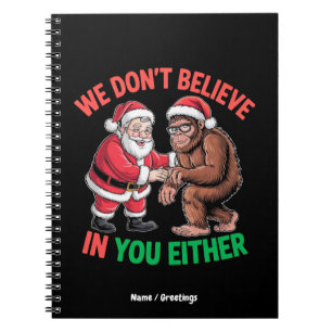 We Don't Believe in You Either Funny Bigfoot Chris Notebook