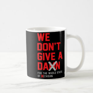 We Don't Give A For The Whole State Of Michigan Coffee Mug