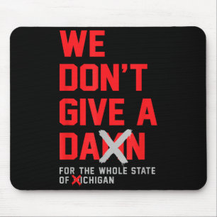 We Don't Give A For The Whole State Of Michigan Mouse Pad