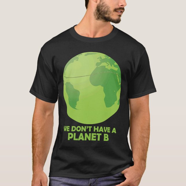 We Don't Have A Planet B Save Earth T-Shirt (Front)