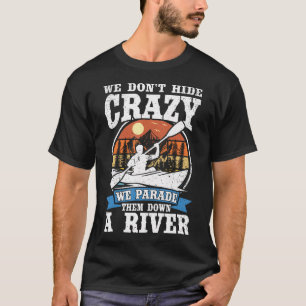 We Don'T Hide Crazy Kayak Boat Retro Kayaking Funn T-Shirt
