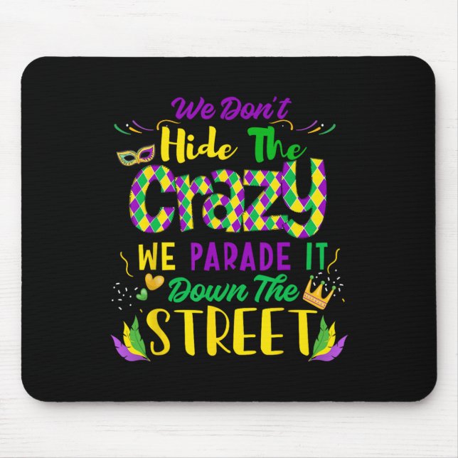 We Don't Hide Crazy Parade It Bead Funny Mardi Gra Mouse Pad (Front)