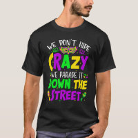 We Don't Hide Crazy Parade It Bead Funny Mardi Gra