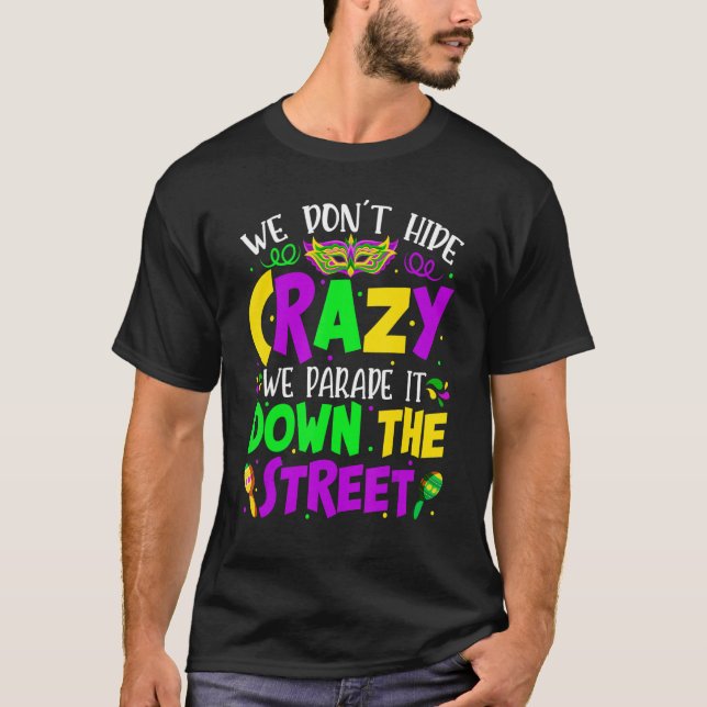 We Don't Hide Crazy Parade It Bead Funny Mardi Gra T-Shirt (Front)