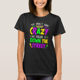 We Don't Hide Crazy Parade It Bead Funny Mardi Gra T-Shirt
