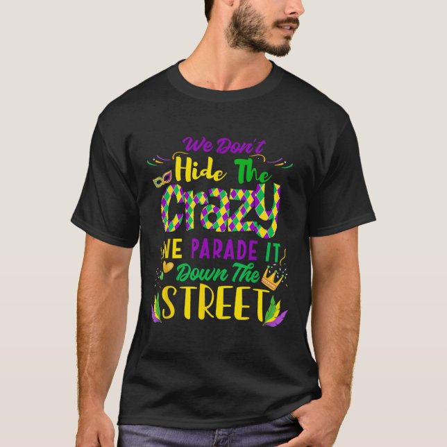 We Don't Hide Crazy Parade It Bead Funny Mardi Gra T-Shirt (Front)