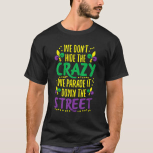 We Don't Hide Crazy Parade It Bead Funny Mardi Gra T-Shirt