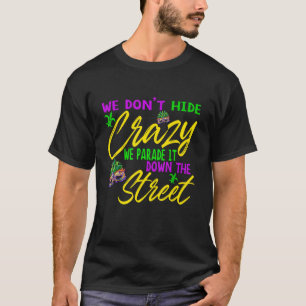 We Don't Hide Crazy We Parade It Down The Street M T-Shirt