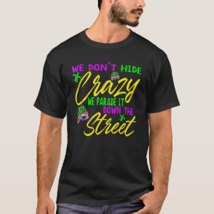 We Don't Hide Crazy We Parade It Down The Street M T-Shirt