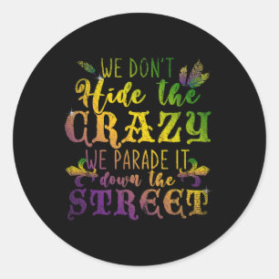 We Dont Hide Crazy We Parade It Down The Street Ma Classic Round Sticker