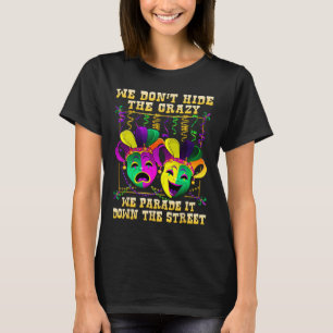 We Don't Hide Crazy We Parade It Mardi Gras T Shir T-Shirt