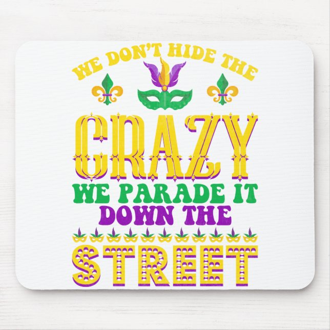 We Don't Hide The Crazy Mardi Gras - Mardi Gras Mouse Pad (Front)