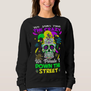 We Don't Hide The Crazy We Parade It Down The Stre Sweatshirt
