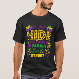 We Don't Hide The Crazy We Parade It Down The Stre T-Shirt